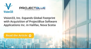 Vision33, Inc.&nbsp;Expands&nbsp;Global Footprint&nbsp;with&nbsp;Acquisition of&nbsp;ProjectBlue&nbsp;Software Applications Inc.&nbsp;in Halifax, Nova Scotia