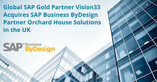 Global SAP Gold Partner Vision33 Acquires SAP Business ByDesign Partner Orchard House Solutions in the UK