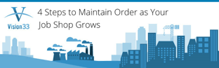 4 Steps to Maintain Order as Your Job Shop Grows